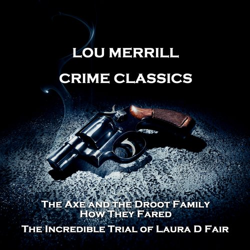 Crime Classics - The Axe and the Droot Family How They Fared & The Incredible Trial of Laura D Fair