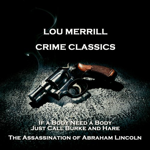 Crime Classics - If a Body Need a Body Just Call Burke and Hare & The Assassination of Abraham Lincoln