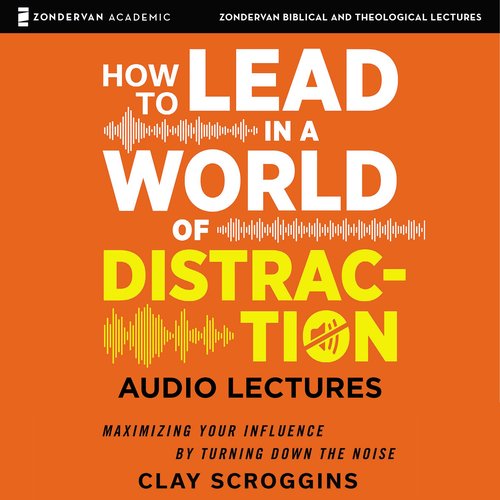 How to Lead in a World of Distraction: Audio Lectures