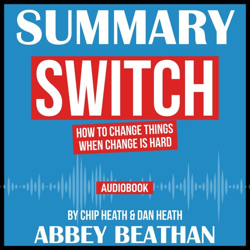 Summary of Switch: How to Change Things When Change Is Hard by Chip Heath & Dan Heath