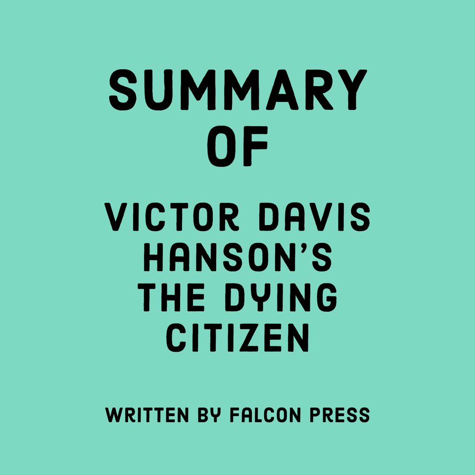 Summary of Victor Davis Hanson's The Dying Citizen by Falcon Press