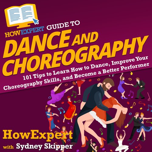 HowExpert Guide to Dance and Choreography