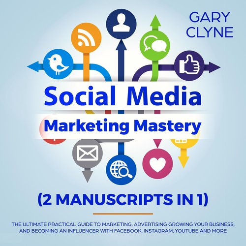 Social Media Marketing Mastery (2 Manuscripts in 1)