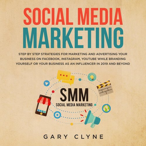 Social Media Marketing: The Practical Step by Step Guide to Marketing and Advertising Your Business on Facebook Instagram YouTub