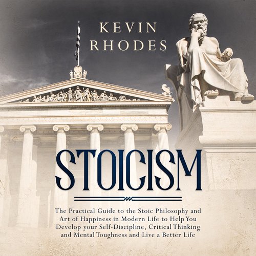 Stoicism: The Practical Guide to the Stoic Philosophy and Art of Happiness in Modern Life to Help You Develop your Self-Discipli