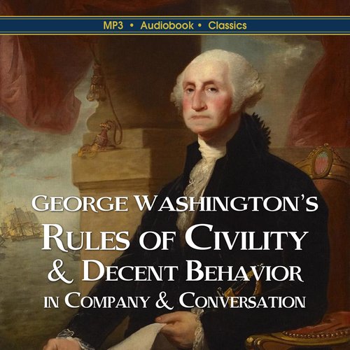 George Washington’s Rules of Civility & Decent Behavior