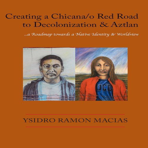 Creating a Chicana/o Red Road to Decolonization and Aztlan