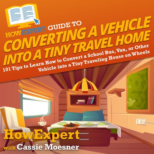 HowExpert Guide to Converting a Vehicle into a Tiny Travel Home