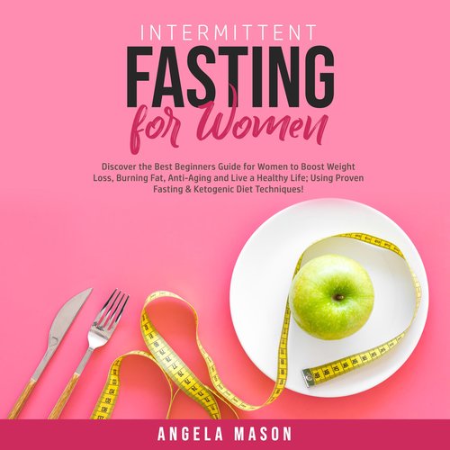 Intermittent Fasting for Women: Discover the Best Beginners Guide for Women to Boost Weight Loss Burning Fat Anti-Aging and Live