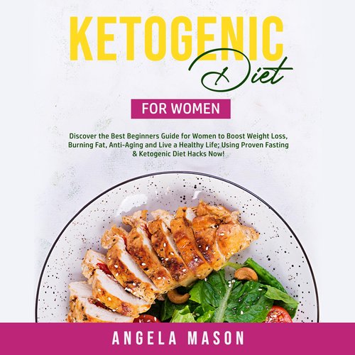 Ketogenic Diet for Women: Discover the Best Beginners Guide for Women to Boost Weight Loss Burning Fat Anti-Aging and Live a Hea