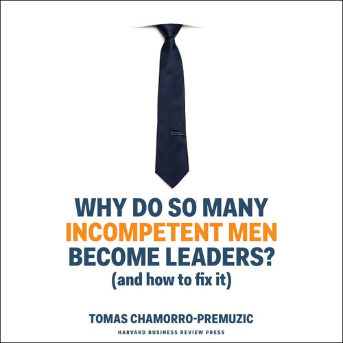 Why Do So Many Incompetent Men Become Leaders?