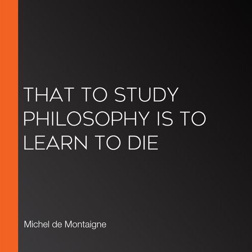 That to Study Philosophy is to Learn to Die