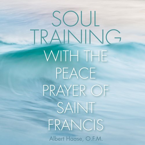 Soul Training with the Peace Prayer of Saint Francis