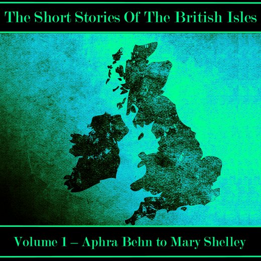 British Short Story, The - Volume 1 – Aphra Behn to Mary Shelley
