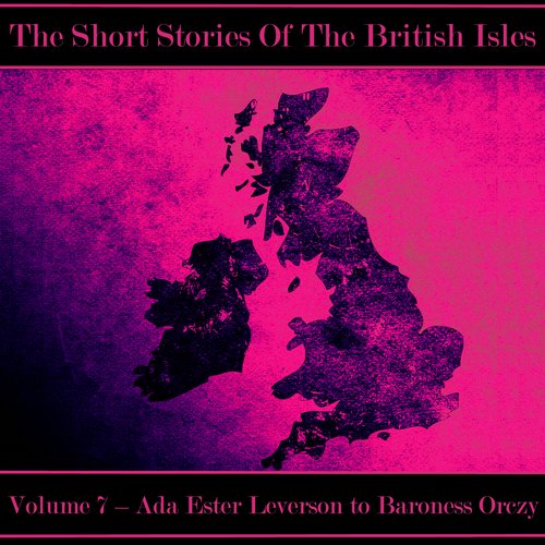 British Short Story The - Volume 7 - Ada Ester Leverson to Baroness Orczy