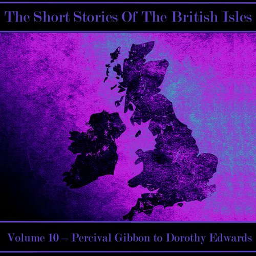 British Short Story The - Volume 10 - Percival Gibbon to Dorothy Edwards