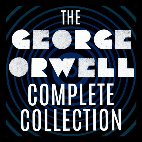 George Orwell Complete Collection The: 1984; Animal Farm; Down and Out in Paris and London; The Road to Wigan Pier; Burmese Days