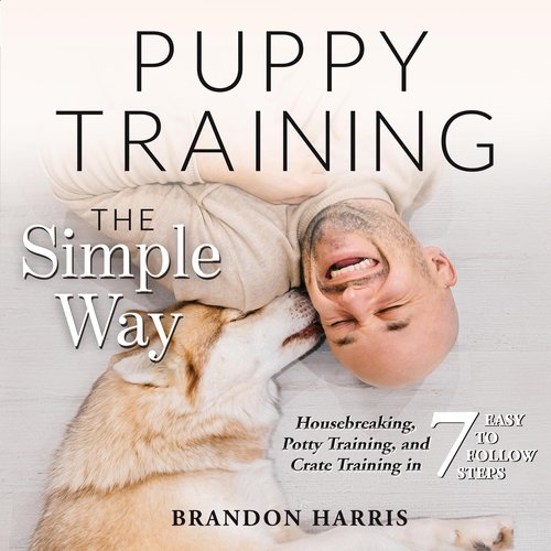 Puppy Training the Simple Way: Housebreaking Potty Training and Crate Training in 7 Easy-to-Follow Steps