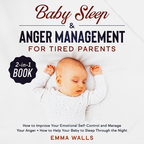 Baby Sleep and Anger Management for Tired Parents 2-in-1 Book How to Improve Your Emotional Self-Control and Manage Your Anger +