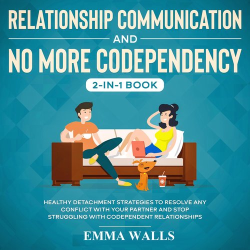 Relationship Communication and No More Codependency 2-in-1 Book Healthy Detachment Strategies to Resolve Any Conflict with Your 