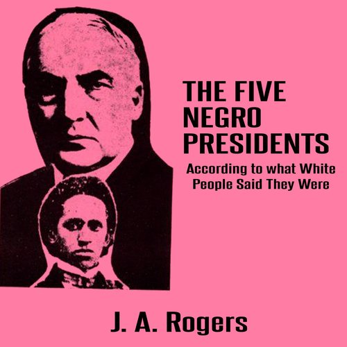 Five Negro Presidents The: According to what White People Said They Were