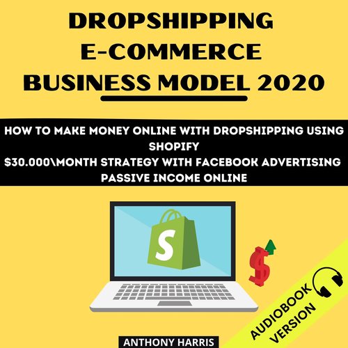 Dropshipping E-Commerce Business Model 2020: How To Make Money Online With Dropshipping Using Shopify. $30.000 Month Strategy Wi