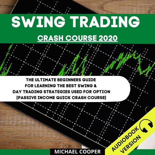 Swing Trading Crash Course 2020: The Ultimate Beginner’s Guide For Learning The Best Swing & Day Trading Strategies Used For Opt