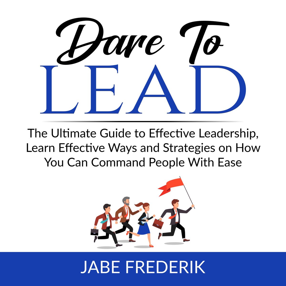 Dare to Lead The Ultimate Guide to Effective Leadership, Learn