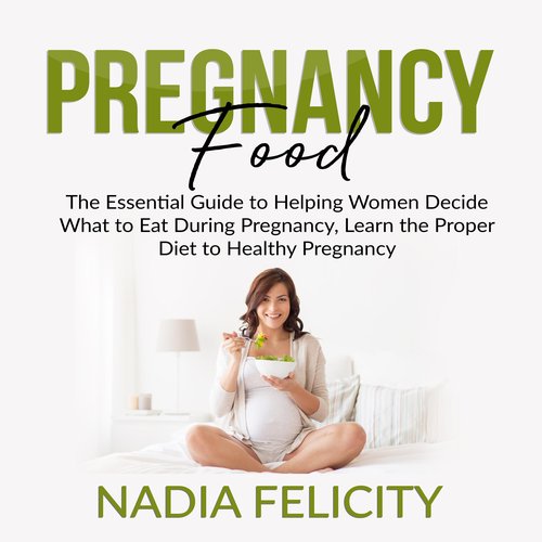 Pregnancy Food: The Essential Guide to Helping Women Decide What to Eat During Pregnancy Learn the Proper Diet to Healthy Pregna