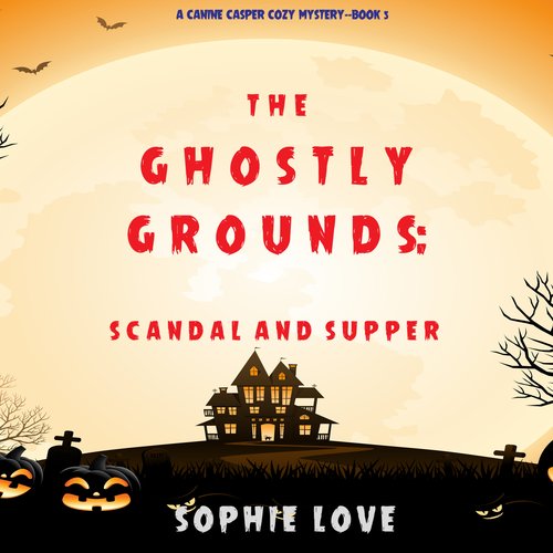 Ghostly Grounds The: Scandal and Supper (A Canine Casper Cozy Mystery—Book 5)