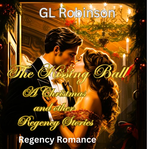 The Kissing Ball A  Regency Christmas and other Short Stories