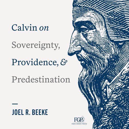 Calvin on Sovereignty Providence and Predestination