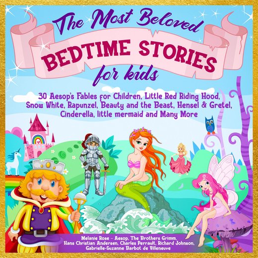 Most Beloved Bedtime Stories for kids, The: 30 Aesop’s Fables for Children, Little Red Riding Hood, Snow White, Rapunzel, Beauty and the Beast, Hensel & Gretel, Cinderella, Little Mermaid and Many More
