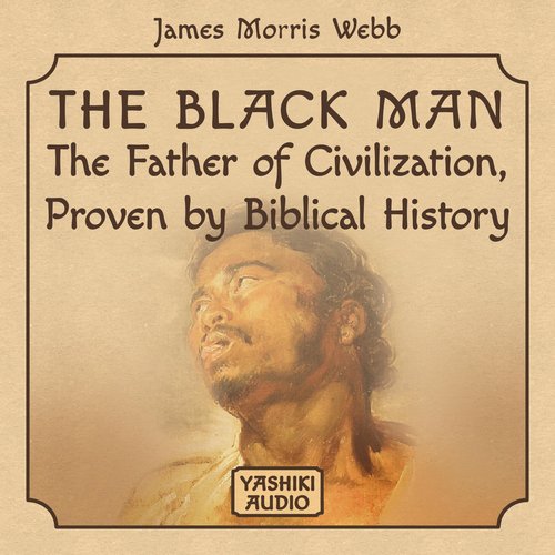 Black Man The: The Father of Civilization Proven by Biblical History