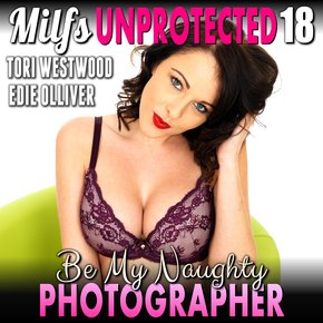 Be My Naughty Photographer : Milfs Unprotected 18  (Breeding MILF Erotica) thumbnail
