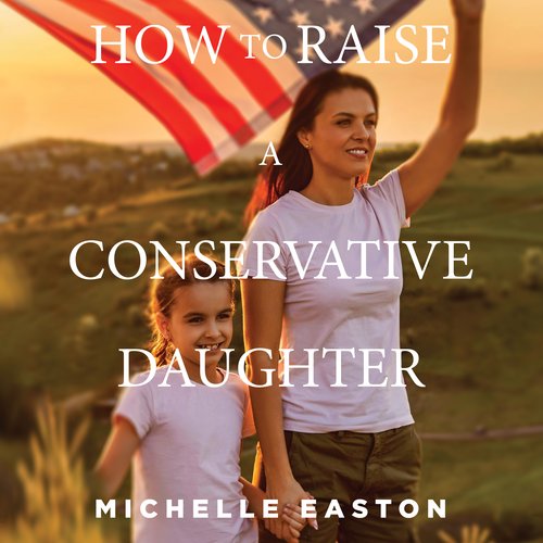 How to Raise a Conservative Daughter