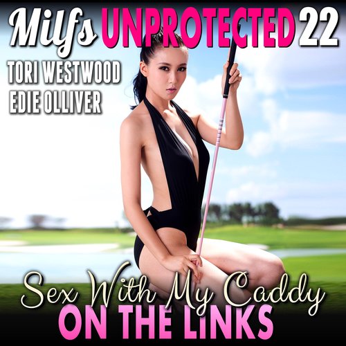 Sex With My Caddy On The Links : Milfs Unprotected 22  (Breeding Erotica Audiobook)