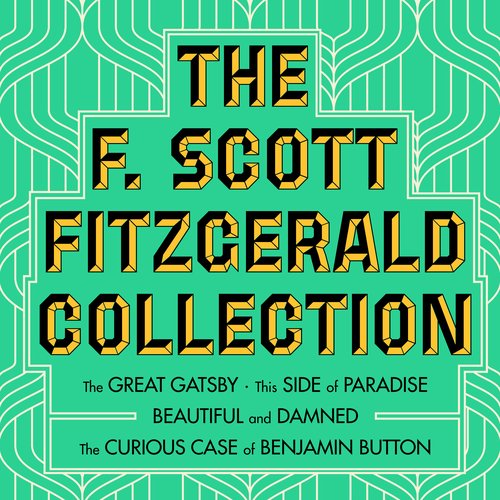 F. Scott Fitzgerald Collection The: The Great Gatsby; The Beautiful and Damned; This Side of Paradise; The Curious Case of Benja