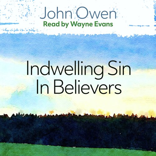 The Nature Power Deceit and Prevalencey of Indwelling Sin in Believers