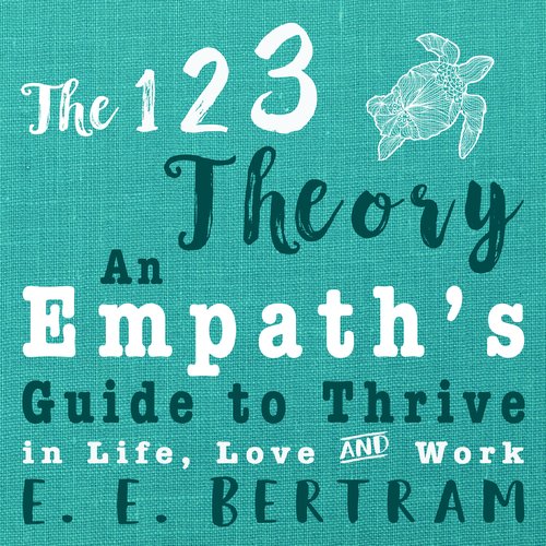 123 Theory The - An Empath’s Guide to Thrive in Life Love & Work