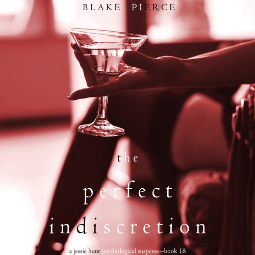 Perfect lndiscretion The (A Jessie Hunt Psychological Suspense Thriller—Book Eighteen)