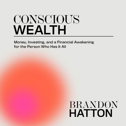 Conscious Wealth: Money Investing and a Financial Awakening for the Person Who Has It All