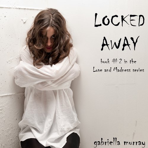 Locked Away (Book #2 in the Love and Madness series)