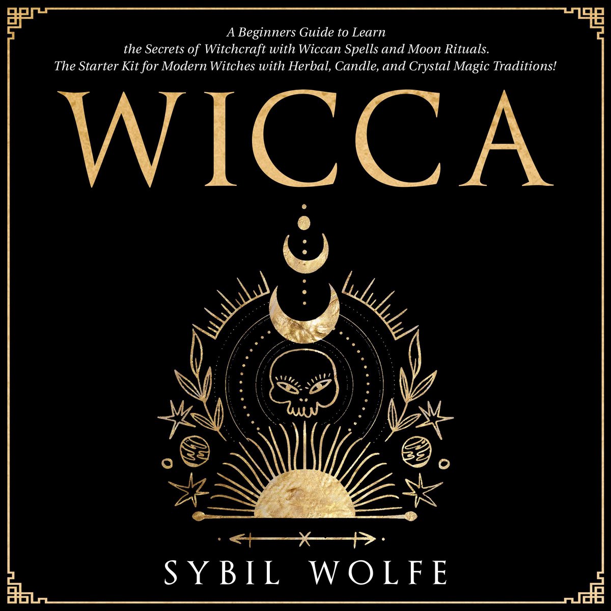 Wicca: A Beginners Guide to Learn the Secrets of Witchcraft with Wiccan 