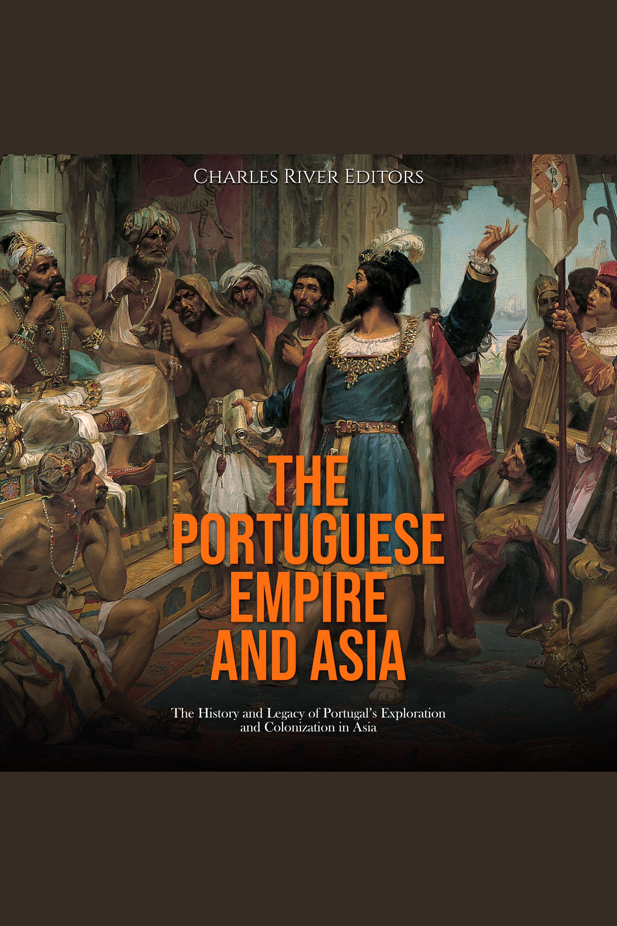 The Portuguese Empire And Asia: The History And Legacy Of Portugal’s ...