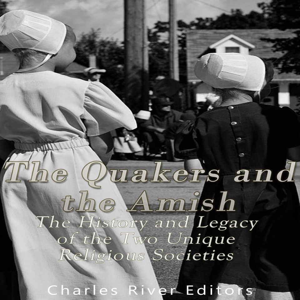 The Quakers and the Amish: The History and Legacy of the Two Unique ...