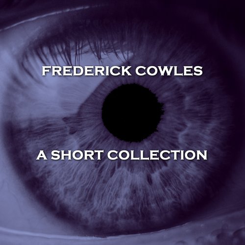 Frederick Cowles - A Short Story Collection