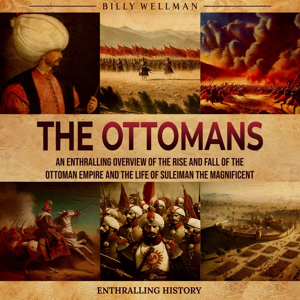 The Ottomans An Enthralling Overview Of The Rise And Fall Of The