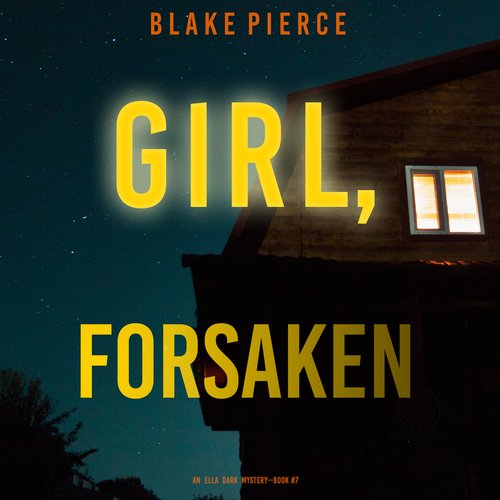 Girl Forsaken (An Ella Dark FBI Suspense Thriller—Book 7)