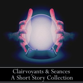 Clairvoyants & Seances - A Short Story Collection thumbnail